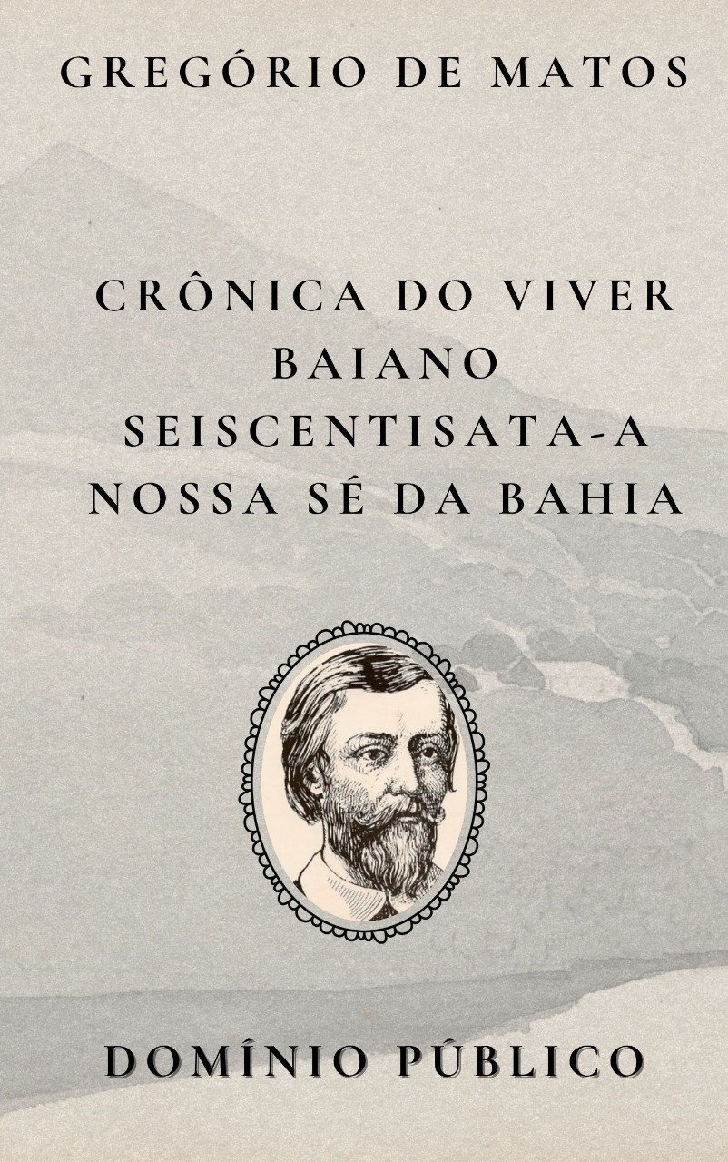 Livro: Crônica do Viver Baiano Seiscentista – A Nossa Sé da Bahia
Autor: Gregório de Matos
Lançamento: Século XVII

Nesta crônica em forma de verso, Gregório de Matos — o Boca do Inferno — retrata com ironia e acidez a vida baiana do século XVII, especialmente o cotidiano em torno da antiga Sé da Bahia. Sua poesia funciona como um retrato social do período colonial: cheio de sátiras contra o clero, a política, os costumes e as hipocrisias da sociedade. Com estilo mordaz e barroco, Gregório eterniza os contrastes e absurdos da Salvador seiscentista, misturando crítica feroz e ritmo poético com maestria.

#domíniopúblico
#Clássicos