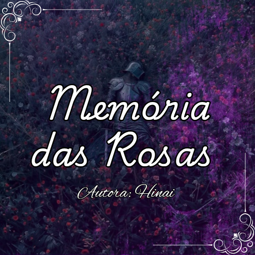 Memória das rosas ~ Escrito por Hinai