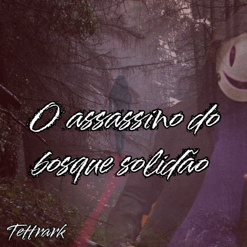 O assassino do bosque solidão ~ Escrito por Tettrark