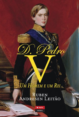 D. Pedro V Um Homem e Um Rei