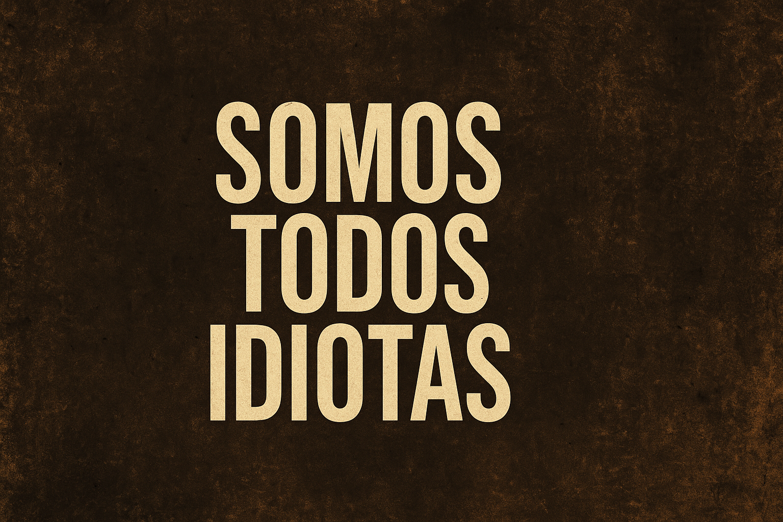 Somos Todos Idiotas