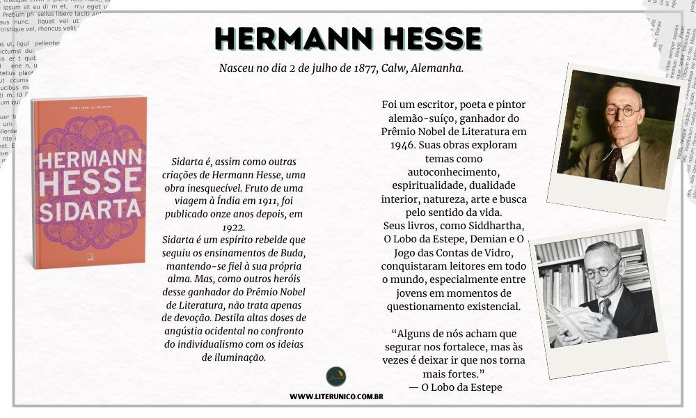 Homenagem a Hermann Hesse (1877–1962).

Foi um escritor, poeta e pintor alemão naturalizado suíço, amplamente conhecido por suas obras que exploram a espiritualidade, a busca pelo autoconhecimento e a dualidade do ser humano. Seu estilo combina elementos do romantismo alemão com influências orientais e psicológicas, especialmente do pensamento de Carl Jung.

"Quando odiamos alguém, odiamos em sua imagem algo que está dentro de nós."
- Hermann Hesse

Sidarta: <a href="https://www.literunico.com.br/books/949">Aqui!</a> 

#aniversárioliterário
#diadecelebrarescritor