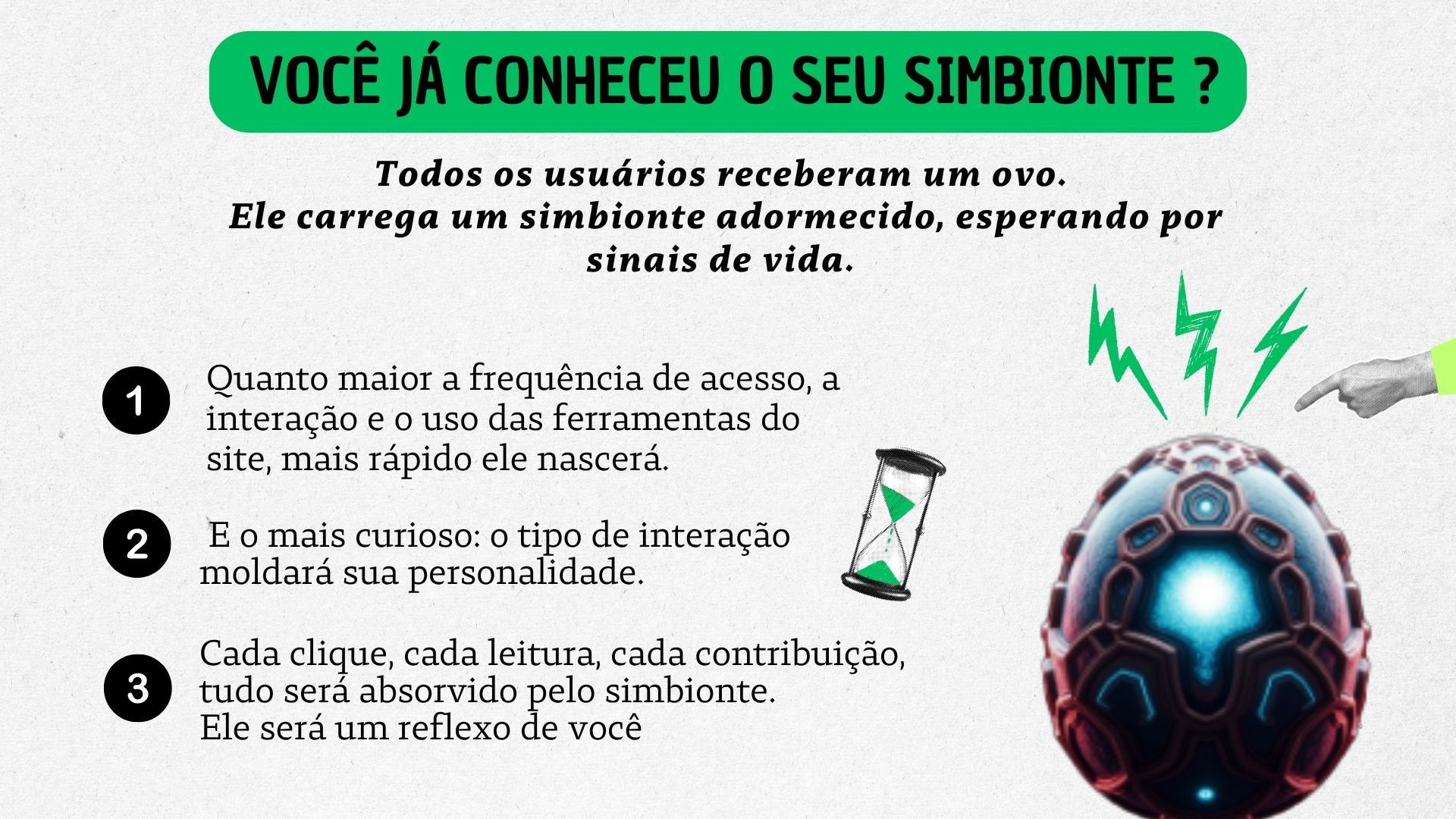 Mais uma novidade no site! 
Já interagiu com o seu Simbionte hoje? 
Continue publicando, interagindo e utilizando as ferramentas do site para alimentar o seu Simbionte.