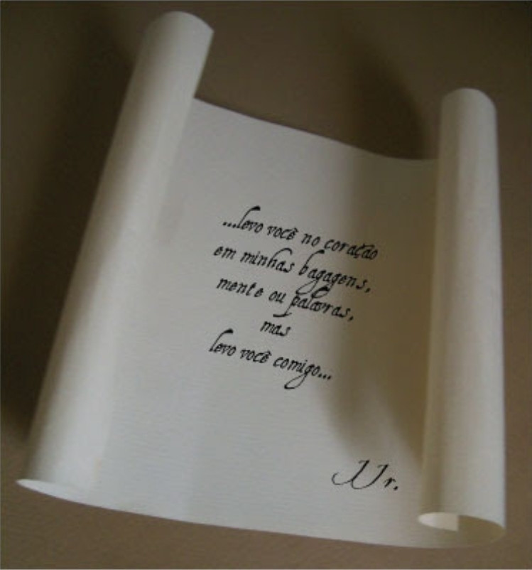 Cartas. 

"...levo você no coração em minhas bagagens, mente ou palavras, mas levo você comigo..."

JJr.