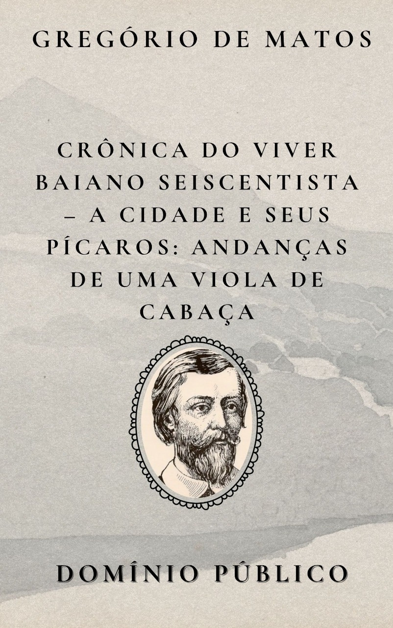 Livro: Crônica do Viver Baiano Seiscentista – A Cidade e Seus Pícaros: Andanças de uma Viola de Cabaça
Autor: Gregório de Matos
Lançamento: Século XVII

Em Andanças de uma Viola de Cabaça, Gregório de Matos dá voz a um símbolo popular — a viola — transformando-a em metáfora viva da cultura e dos caminhos do povo. A “viola de cabaça”, instrumento ligado às festas, à música e ao improviso, percorre ruas, becos e tavernas da Salvador colonial, testemunhando os amores, os vícios, as alegrias e as mazelas da cidade. Com sua verve satírica, o poeta utiliza a viola como narradora silenciosa das contradições sociais, misturando lirismo e crítica social em versos que celebram o cotidiano do povo e zombam das elites. É a Bahia seiscentista vista pelo olhar das cordas e do couro, onde o riso é resistência e o som é denúncia.

#domíniopúblico
#Clássicos