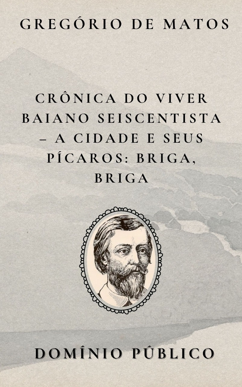 Livro: Crônica do Viver Baiano Seiscentista – A Cidade e Seus Pícaros: Briga, Briga
Autor: Gregório de Matos
Lançamento: Século XVII

Em Briga, Briga, Gregório de Matos lança seu olhar crítico e bem-humorado sobre os constantes conflitos e desordens da Salvador seiscentista. A briga, nesse contexto, não é apenas física, mas também simbólica — expressa as disputas de poder, os desentendimentos entre classes sociais e a tensão entre autoridades e povo. O poeta transforma o caos urbano em poesia, revelando como a violência cotidiana é tanto reflexo quanto motor das contradições sociais. Com ironia e ritmo provocador, Gregório faz da briga um espetáculo público onde todos participam, direta ou indiretamente, e onde o riso serve como forma de crítica e resistência.

#domíniopúblico
#Clássicos